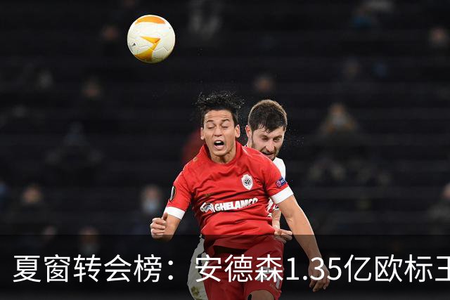夏窗转会榜：安德森1.35亿欧标王 5000万欧+交易已11笔